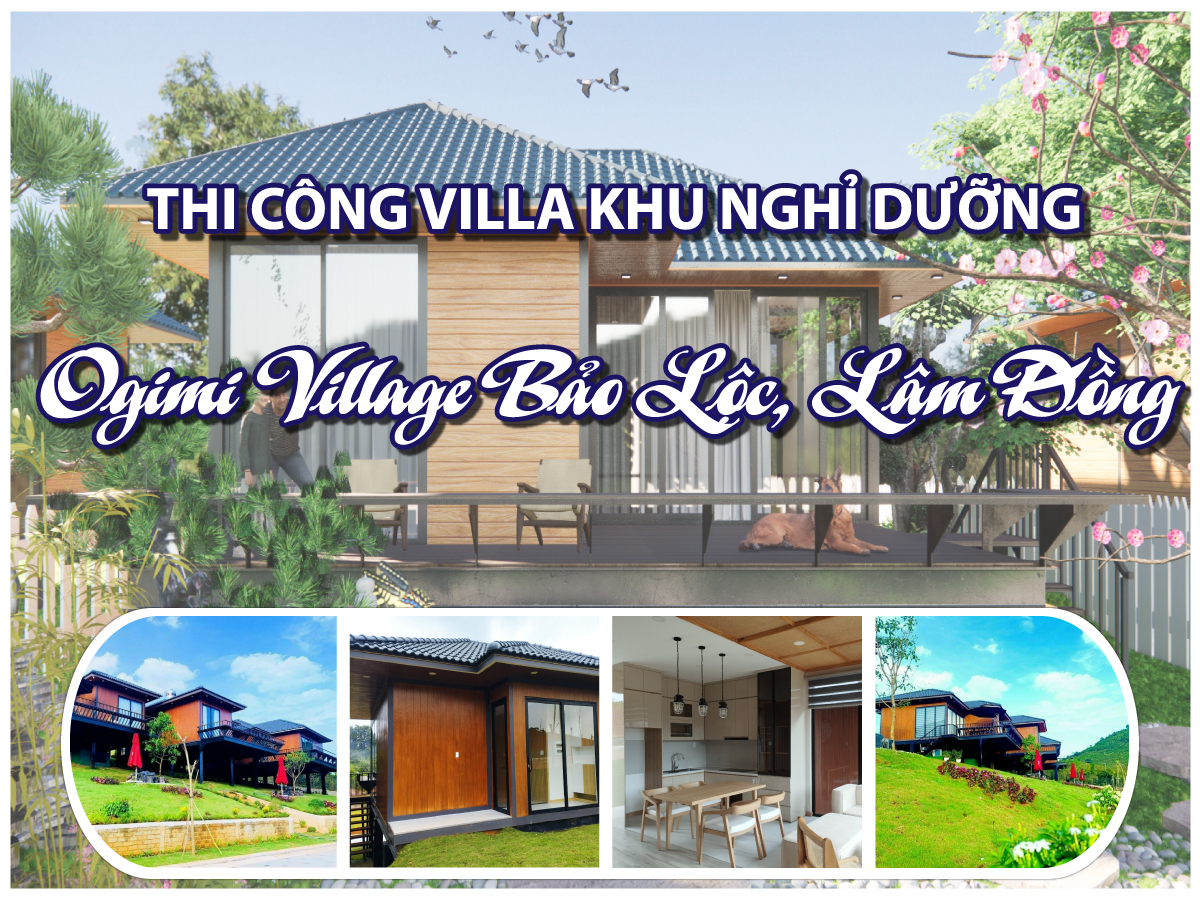 Thi công villa khu nghỉ dưỡng Ogimi Village Bảo Lộc, Lâm Đồng